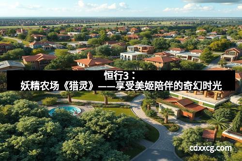 恒行3：妖精农场《猎灵》——享受美姬陪伴的奇幻时光
