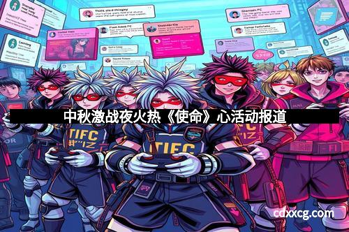 中秋激战夜火热《使命》心活动报道